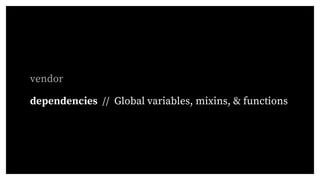 vendor
dependencies // Global variables, mixins, & functions
 