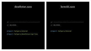 // --------------------------------
// HELPERS
@import helpers/shared
@import helpers/deathstar/sprites
// --------------------------------
// HELPERS
@import helpers/shared
deathstar.sass kenobi.sass
 