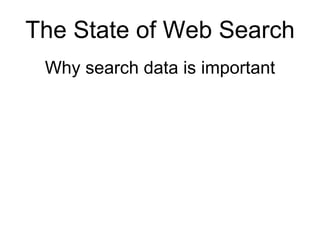 The State of Web Search Why search data is important 
