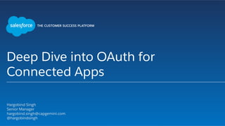 Deep Dive into OAuth for
Connected Apps
​ Hargobind Singh
​ Senior Manager
​ hargobind.singh@capgemini.com
​ @hargobindsingh
​ 
 