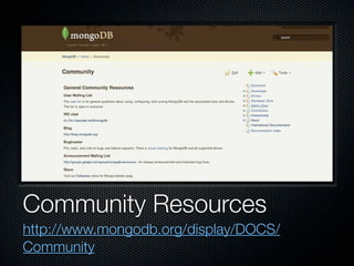 Community Resources
http://www.mongodb.org/display/DOCS/
Community
 