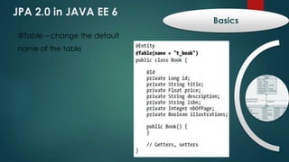 JPA 2.0 in JAVA EE 6
Basics
@Table – change the default
name of the table
 