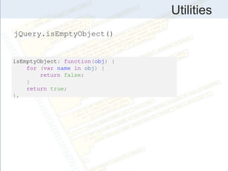 Utilities
isEmptyObject: function(obj) {
for (var name in obj) {
return false;
}
return true;
},
jQuery.isEmptyObject()
 