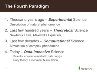 7
1. Thousand years ago – Experimental Science
Description of natural phenomenon
2. Last few hundred years – Theoretical Science
Newton‟s Laws, Maxwell‟s Equation,..
3. Last few decades – Computational Science
Simulation of complex phenomena
4. Today – Data-intensive Science
Scientists overwhelmed with data deluge
Unify theory, experiment & simulation
The Fourth Paradigm
 