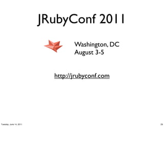 JRubyConf 2011
                                  Washington, DC
                                  August 3-5


                           http://jrubyconf.com




Tuesday, June 14, 2011                             29
 