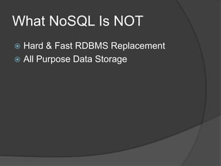 What NoSQL Is NOT
 Hard & Fast RDBMS Replacement
 All Purpose Data Storage
 
