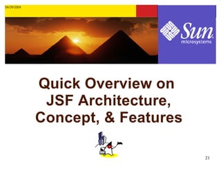 04/29/2004




             Quick Overview on
              JSF Architecture,
             Concept, & Features

                                   21
 