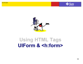 04/29/2004




             Using HTML Tags
             UIForm & <h:form>

                                 99
 