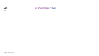 @JetBrains. All rights reserved
Let
—
let checkValue = true;
 