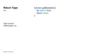 @JetBrains. All rights reserved
function getBoolean() {
let value = true;
return value;
}
Return Type
—
Type: boolean
Inferred type: true
 
