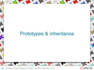 JavaScript for PHP Developers - Ed Finkler - ZendCon - November 1, 2010103
Prototypes & inheritance
 