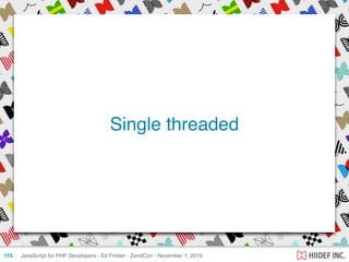 JavaScript for PHP Developers - Ed Finkler - ZendCon - November 1, 2010115
Single threaded
 