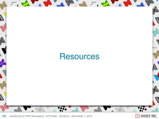 JavaScript for PHP Developers - Ed Finkler - ZendCon - November 1, 2010128
Resources
 