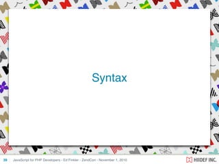 JavaScript for PHP Developers - Ed Finkler - ZendCon - November 1, 201039
Syntax
 