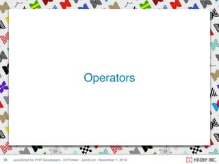 JavaScript for PHP Developers - Ed Finkler - ZendCon - November 1, 201076
Operators
 