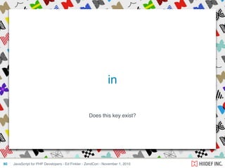 Does this key exist?
JavaScript for PHP Developers - Ed Finkler - ZendCon - November 1, 201080
in
 