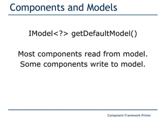 Components and Models IModel<?> getDefaultModel() Most components read from model. Some components write to model. 