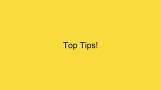 Top Tips!
 