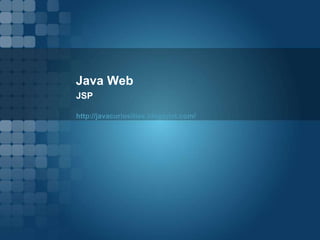 Java Web
JSP
http://javacuriosities.blogspot.com/
 