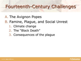 Fourteenth-Century ChallengesFourteenth-Century Challenges
A. The Avignon Popes
B. Famine, Plague, and Social Unrest
1. Climate change
2. The “Black Death”
3. Consequences of the plague
 