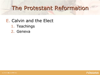 The Protestant ReformationThe Protestant Reformation
E. Calvin and the Elect
1. Teachings
2. Geneva
 
