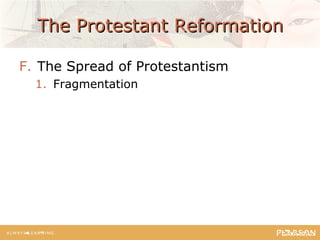 The Protestant ReformationThe Protestant Reformation
F. The Spread of Protestantism
1. Fragmentation
 