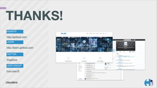 TWITTER
@gethue
USER GROUP
hue-user@
WEBSITE
http://gethue.com
LEARN
http://learn.gethue.com
THANKS! 
 