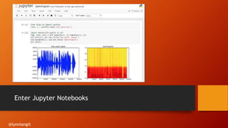 Enter Jupyter Notebooks
@lynnlangit
 