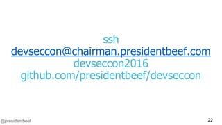 @presidentbeef
ssh
devseccon@chairman.presidentbeef.com
devseccon2016
github.com/presidentbeef/devseccon
22
 