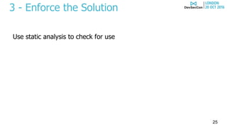 3 - Enforce the Solution
Use static analysis to check for use
25
 