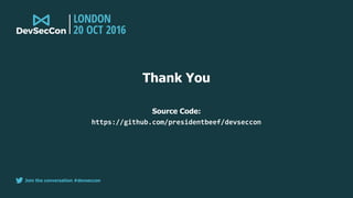 Join the conversation #devseccon
Thank You
Source Code:
https://github.com/presidentbeef/devseccon
 