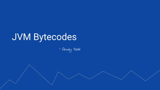 JVM Bytecodes
~ Anvay Patil
 