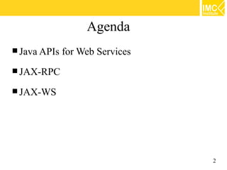 Agenda
 Java APIs   for Web Services
 JAX-RPC

 JAX-WS




                                 2
 
