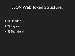 JSON Web Token Structure:
● 1) Header
● 2) Payload
● 3) Signature
 