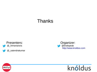 Thanks
Presenters:
@_himaniarora
@_satendrakumar
Organizer:
@knolspeak
http://www.knoldus.com
 
