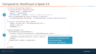 27Confidential
Compared to: WordCount in Spark 2.0
4
5
Runtime model leaks into
processing logic
(driver vs. executors)
 