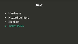 Next
•  Hardware
•  Hazard pointers
•  Skiplists
Ø  Ticket locks
 