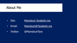 About Me 
• Site: Mamdouh.Tarabishi.me 
• Email: Mamdouh@Tarabishi.me 
• Twitter: @MamdouhTara 
