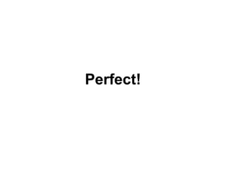 Perfect!
 