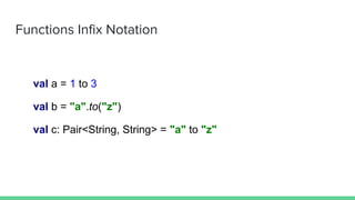 Functions Infix Notation
val a = 1 to 3
val b = "a".to("z")
val c: Pair<String, String> = "a" to "z"
 