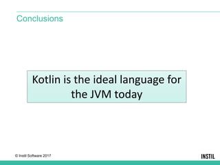 © Instil Software 2017
Conclusions
Kotlin is the ideal language for
the JVM today
 