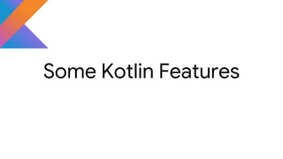 Some Kotlin Features
 