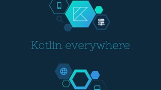 Kotlin everywhere
 