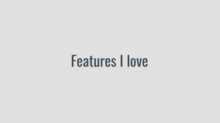 Features I love
 
