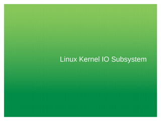 Linux Kernel IO Subsystem
 
