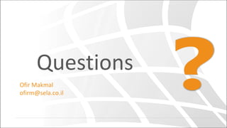 Questions
Ofir Makmal
ofirm@sela.co.il
 