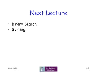 Next Lecture
•  Binary Search
•  Sorting
17-01-2020 22
 