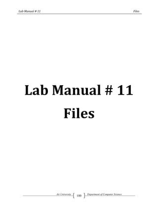 Lab Manual # 11                                                           Files




   Lab Manual # 11
                        Files




                  Air University         Department of Computer Science
                                   100
 