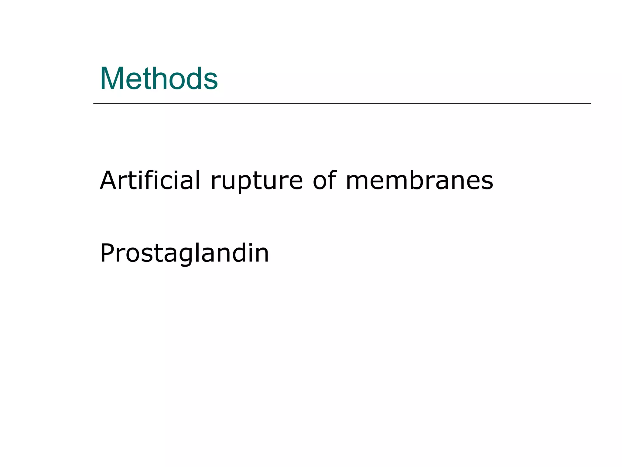 Methods
Artificial rupture of membranes
Prostaglandin
 