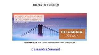 Thanks	
  for	
  listening!	
  
Cassandra	
  Summit
SEPTEMBER	
  22	
  -­‐	
  24,	
  2015	
  	
  |	
  	
  Santa	
  Clara	
  Convention	
  Center,	
  Santa	
  Clara,	
  CA
3,000 attendees in 2014
 